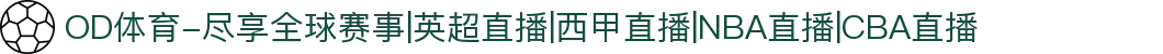 OD体育-尽享全球赛事|英超直播|西甲直播|NBA直播|CBA直播
